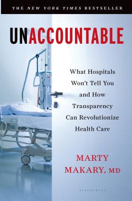 Unaccountable: What Hospitals Won't Tell You and How Transparency Can Revolutionize Health Care - Makary, Martin