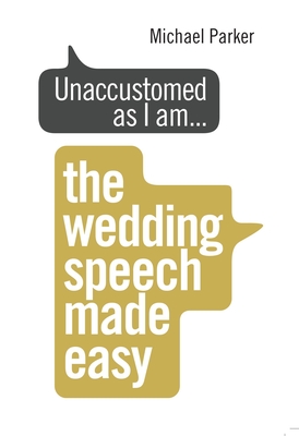 Unaccustomed as I am...: The Wedding Speech Made Easy - Parker, Michael