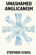 Unashamed Anglicanism - Sykes, Stephen