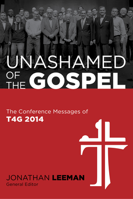 Unashamed of the Gospel - Leeman, Jonathan (Editor), and Mohler, Albert, and Dever, Mark