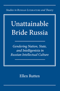 Unattainable Bride Russia: Gendering Nation, State, and Intelligentsia in Russian Intellectual Culture