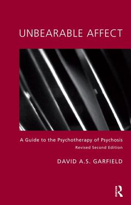 Unbearable Affect: A Guide to the Psychotherapy of Psychosis - Garfield, David