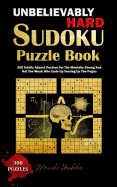 Unbelievably Hard Sudoku Puzzle Book: 300 Totally Absurd Puzzles for the Mentally Strong and Not the Weak Who Ends Up Tearing Up the Pages
