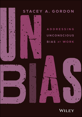 Unbias: Addressing Unconscious Bias at Work - Gordon, Stacey A