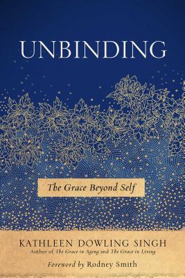 Unbinding: The Grace Beyond Self - Singh, Kathleen Dowling