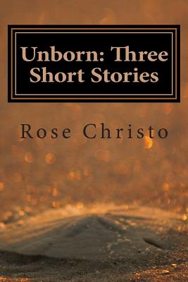 Unborn: Three Short Stories - Christo, Rose