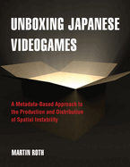 Unboxing Japanese Videogames: A Metadata-Based Approach to the Production and Distribution of Spatial Instability