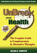 Unbreak Your Health: The Complete Guide to Complementary & Alternative Therapies