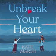 Unbreak Your Heart: An emotional and uplifting love story that will capture readers' hearts