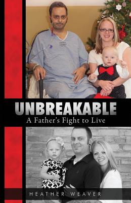 Unbreakable: A Father's Fight to Live - Hart, Kendall R, and Genesse, Paul (Editor), and Weaver, Heather R