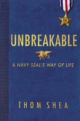 Unbreakable: A Navy Seal's Way of Life - Shea, Thom