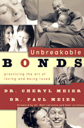 Unbreakable Bonds: Practicing the Art of Loving and Being Loved - Meier, Cheryl, Dr., and Meier, Paul, Dr., MD, and Larimore, Walt, MD (Foreword by)