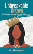 Unbreakable Crown: A true story of overcoming abuse and finding purpose