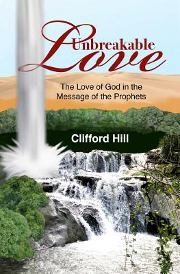 Unbreakable Love: The Love of God in the Message of the Prophets - Hill, Clifford