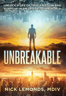 Unbreakable: Unlock a Life of True Freedom and Purpose in an Upside-Down World
