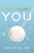 Unbreakable You: Create, Revise, Repair Your Life