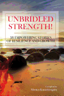 Unbridled Strength! 38 Empowering Stories Of Resilience and Growth