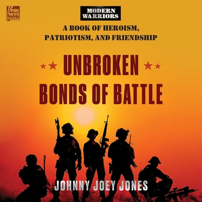 Unbroken Bonds of Battle: A Modern Warriors Book of Heroism, Patriotism, and Friendship - Jones, Johnny Joey (Read by), and Adamson, Rick (Read by), and Brown, Cassidy (Read by)