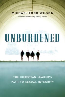 Unburdened: The Christian Leader's Path to Sexual Integrity - Wilson, Michael Todd