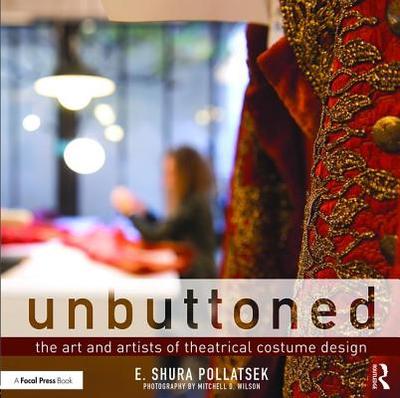 Unbuttoned: The Art and Artists of Theatrical Costume Design - Pollatsek, Shura