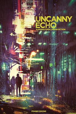 Uncanny Echo: Supernatural Urban Fiction Roleplaying - Simons, Fraser