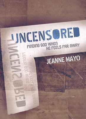 Uncensored: Finding God When He Feels Far Away - Mayo, Jeanne