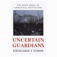 Uncertain Guardians: The News Media as a Political Institution