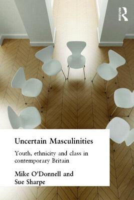 Uncertain Masculinities: Youth, Ethnicity and Class in Contemporary Britain - O'Donnell, Mike, and Sharpe, Sue