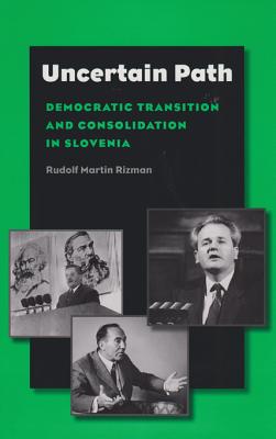 Uncertain Path: Democratic Transition and Consolidation in Slovenia - Rizman, Rudolf Martin, and Ramet, Sabrina P, Professor (Foreword by)
