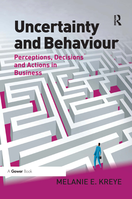 Uncertainty and Behaviour: Perceptions, Decisions and Actions in Business - Kreye, Melanie E.