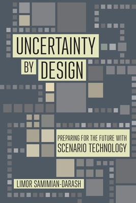 Uncertainty by Design: Preparing for the Future with Scenario Technology - Samimian-Darash, Limor