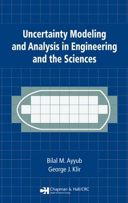 Uncertainty Modeling and Analysis in Engineering and the Sciences - Ayyub, Bilal M, and Klir, George J