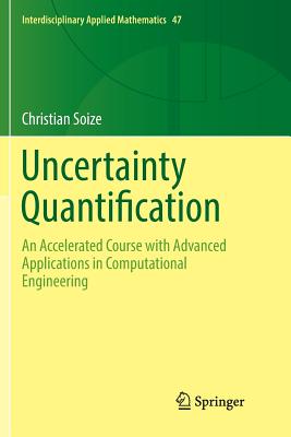 Uncertainty Quantification: An Accelerated Course with Advanced Applications in Computational Engineering - Soize, Christian