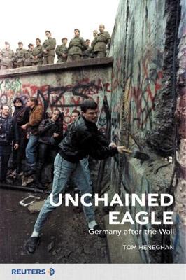 Unchained Eagle: Germany After the Wall - Heneghan, Tom