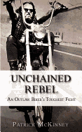 Unchained Rebel: An Outlaw Biker's Toughest Fight