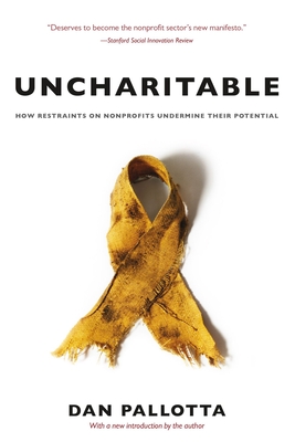 Uncharitable: How Restraints on Nonprofits Undermine Their Potential - Pallotta, Dan