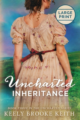 Uncharted Inheritance: Large Print - Keith, Keely Brooke
