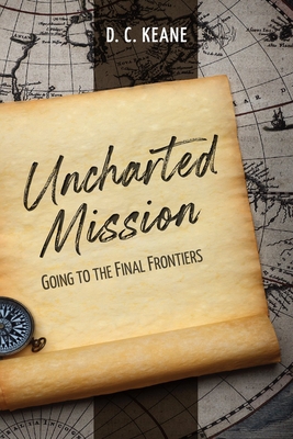 Uncharted Mission: Going to the Final Frontiers - Keane, D C