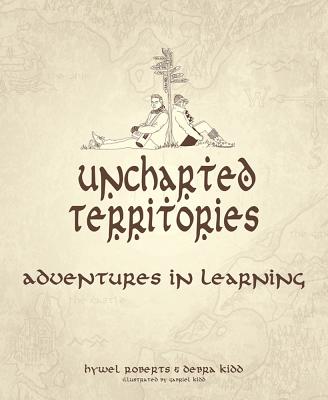 Uncharted Territories: Adventures In Learning - Roberts, Hywel, and Kidd, Debra