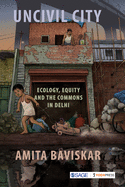 Uncivil City: Ecology, Equity and the Commons in Delhi