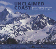 Unclaimed Coast: The First Kayak Journey Around Shackleton's South Georgia - Charles, Graham, and Jones, Mark, and Waters, Marcus