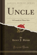 Uncle: A Comedy in Three Acts (Classic Reprint)
