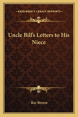 Uncle Bill's Letters to His Niece - Brown, Ray