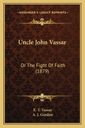 Uncle John Vassar: Or the Fight of Faith (1879)