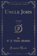 Uncle John, Vol. 1 of 3: A Novel (Classic Reprint)