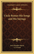 Uncle Remus His Songs and His Sayings