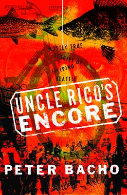 Uncle Rico's Encore: Mostly True Stories of Filipino Seattle - Bacho, Peter