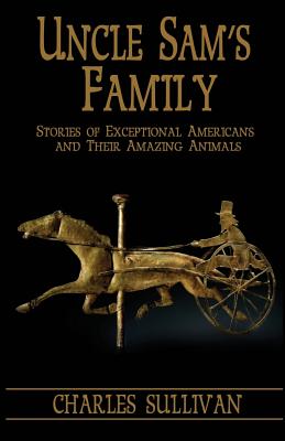 Uncle Sam's Family: Stories of Exceptional Americans and Their Amazing Animals - Sullivan, Charles
