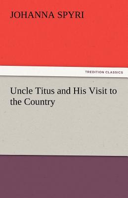Uncle Titus and His Visit to the Country - Spyri, Johanna