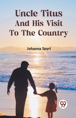 Uncle Titus And His Visit To The Country - Spyri, Johanna